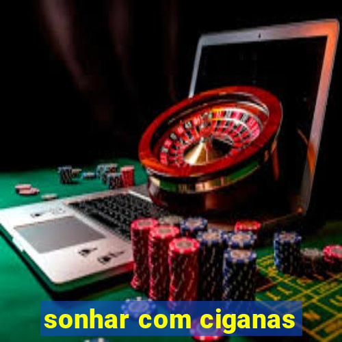 sonhar com ciganas